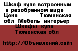 Шкаф-купе встроенный(в разобранном виде) › Цена ­ 5 000 - Тюменская обл. Мебель, интерьер » Шкафы, купе   . Тюменская обл.